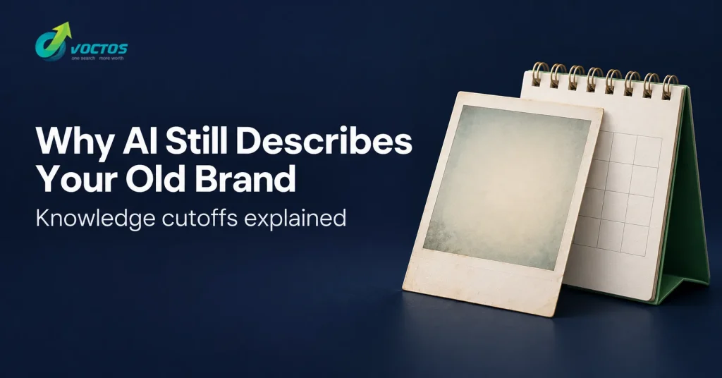 Why AI Still Describes Your Old Brand: Knowledge Cutoffs Explained